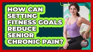 How Can Setting Fitness Goals Reduce Senior Chronic Pain? - Senior Fitness Simplified