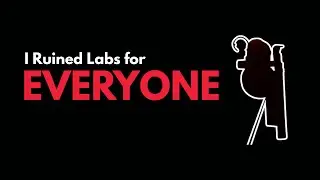 How I Ruined Labs for Everyone