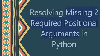 Resolving Missing 2 Required Positional Arguments in Python