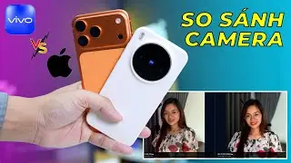 So sánh camera Vivo X300 Vs iPhone 17 Pro Max: iPhone giờ không ăn được máy Tàu!