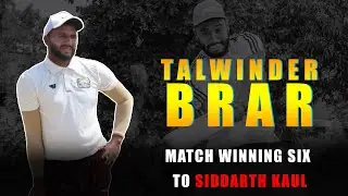 TALWINDER BRAR | WINNING SIX TO SIDDARTH KAUL  | CRICKET MATCH HIGHLIGHTS