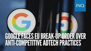 Google faces EU break up order over anti competitive adtech practices