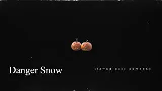 Danger Snow (Slowed to perfection)
