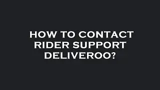 How to contact rider support deliveroo?