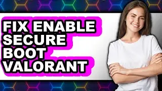 How to Fix Enable Secure Boot Valorant - Full Guide