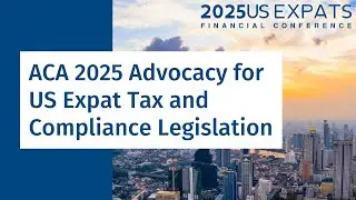 ACA 2025 Advocacy for US Expat Tax and Compliance Legislation