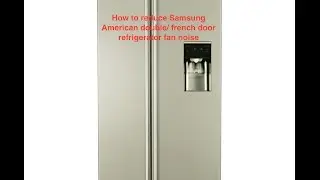 How to reduce samsung american double/ french door refrigerator fan noise