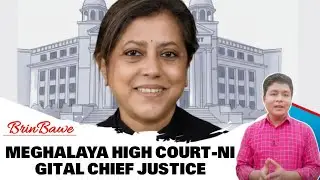Meghalaya High Court-ni Gital Chief Justice | BrinBawe 
