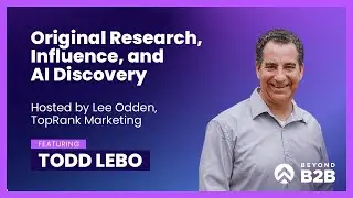 The Power of Proof in B2B: Todd Lebo on Original Research, Influence, and AI Discovery