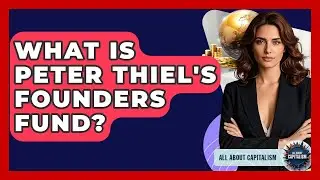 What Is Peter Thiel's Founders Fund? - All About Capitalism