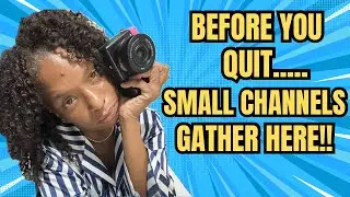 Before You Quit YouTube LISTEN! Small Channels Gather Here!