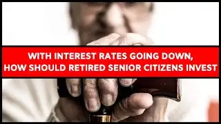 With interest rates going down, how should retired senior citizens invest
