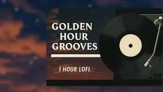Golden Hour Grooves // 1 Hour Lo-fi music