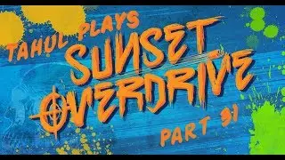 Tahul Plays: Sunset Overdrive (Part 31)