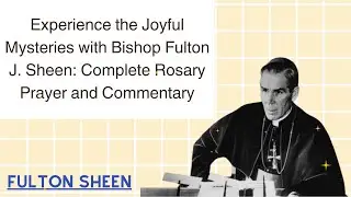Experience the Joyful Mysteries with Bishop Fulton J  Sheen Complete Rosary Prayer and Commentary