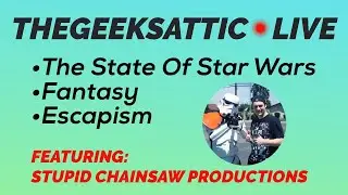 TheGeeksAttic Live - The State of Star Wars Ft. StupidChainsawProductions