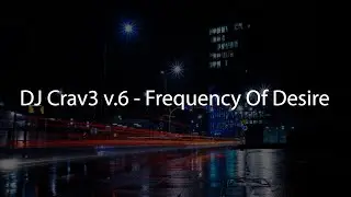 DJ Crav3 v.6 - Frequency Of Desire
