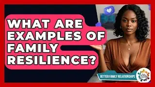 What Are Examples Of Family Resilience? - Better Family Relationships