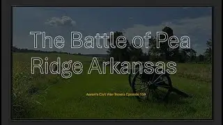 The Battle of Pea Ridge Arkansas - Aaron's Civil War Travels Episode 159