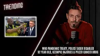 Trending Ep94: WHO Treaty, Police Taser Disabled 92yo, Ozempic Injuries & Pfizer Cancer Drug