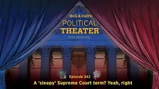 Political Theater 342: A ‘sleepy’ Supreme Court term? Yeah, right