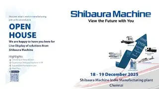 SHIBAURA MACHINE INDIA PRIVATE LIMITED  India Manufacturing plant Chennai OPEN HOUSE