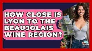 How Close Is Lyon To The Beaujolais Wine Region? - Europe Travel Pros