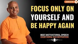 Focus on Yourself and Be Happy Again | GAUR GOPAL DAS MOTIVATIONAL SPEECH.