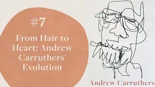 #7- From Hair to Heart:  Andrew Carruthers' Evolution