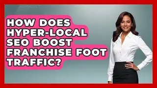 How Does Hyper-local SEO Boost Franchise Foot Traffic? - Franchisee Insider Insights