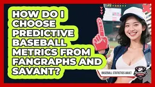 How Do I Choose Predictive Baseball Metrics From FanGraphs And Savant? - Baseball Statistics Vault