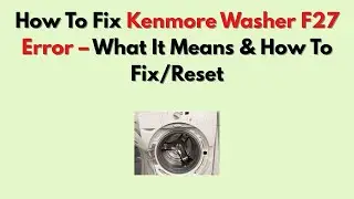 Как исправить ошибку F27 на стиральной машине Kenmore &ndash; что это значит и как её исправить/сбросить