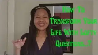 How To Transform Your Life With Lofty Questions...?!