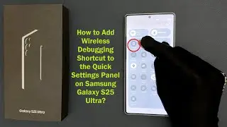 How to Add Wireless Debugging Shortcut to the Quick Settings Panel on Samsung Galaxy S25 Ultra?