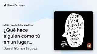 &iquest;Qu&eacute; hace alguien como t&uacute; en un lugar como&hellip; de Daniel G&oacute;mez I&ntilde;iguez &middot; Vista previa del audiolibro