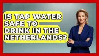Is Tap Water Safe to Drink in the Netherlands? | Exploring The Benelux