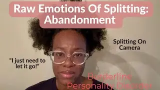 Raw Emotions Of Splitting: Abandonment Borderline Personality Disorder