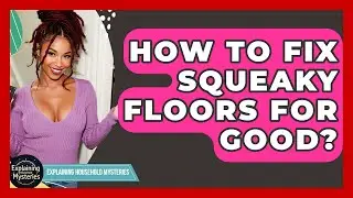 How To Fix Squeaky Floors For Good? - Explaining Household Mysteries