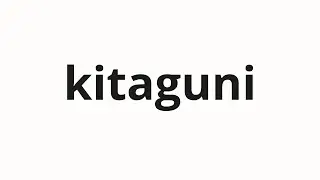 How to pronounce kitaguni | 北国 (northern country in Japanese)