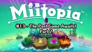 Miitopia #13 - The Post Game Awaits! (Stream Part 2 Due to Weird Wifi Hiccups)