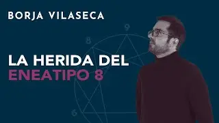 La herida del Eneatipo 8 | Borja Vilaseca
