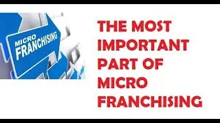 THE MOST IMPORTANT PART OF MICRO FRANCHISING.