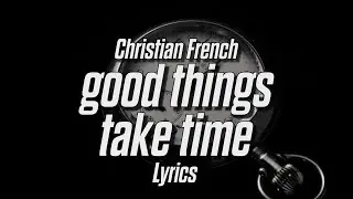 Christian French - good things take time (Lyrics)