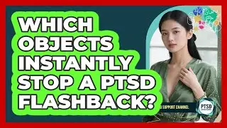 Which Objects Instantly Stop A PTSD Flashback? - PTSD Support Channel