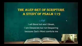 The Alef Bet of Scripture A Study of Psalm 119 part 12 Kaf I will bend but won't break, I am despera