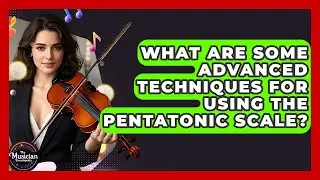 What Are Some Advanced Techniques For Using The Pentatonic Scale? - The Musician Encyclopedia