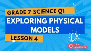 Grade 7 Science Quarter 1 Chapter 1 Lesson 4: Exploring Physical Models