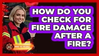 How Do You Check For Fire Damage After A Fire?
