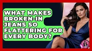 What Makes Broken-in Jeans So Flattering For Every Body? - Glam Girl's Closet