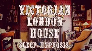 😴🎩Sleep Hypnosis ~ Travel back in time ~ Victorian London House ~ Female voice of Kim Carmen Walsh